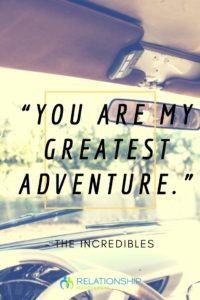 “You are my greatest adventure.” – The Incredibles