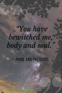 “You have bewitched me, body and soul.” – Pride and Prejudice